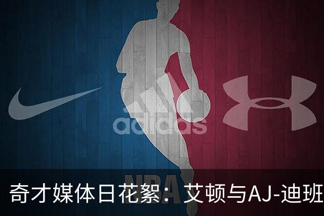 奇才媒体日花絮：艾顿与AJ-迪班萨趣味互动尽显轻松氛围
